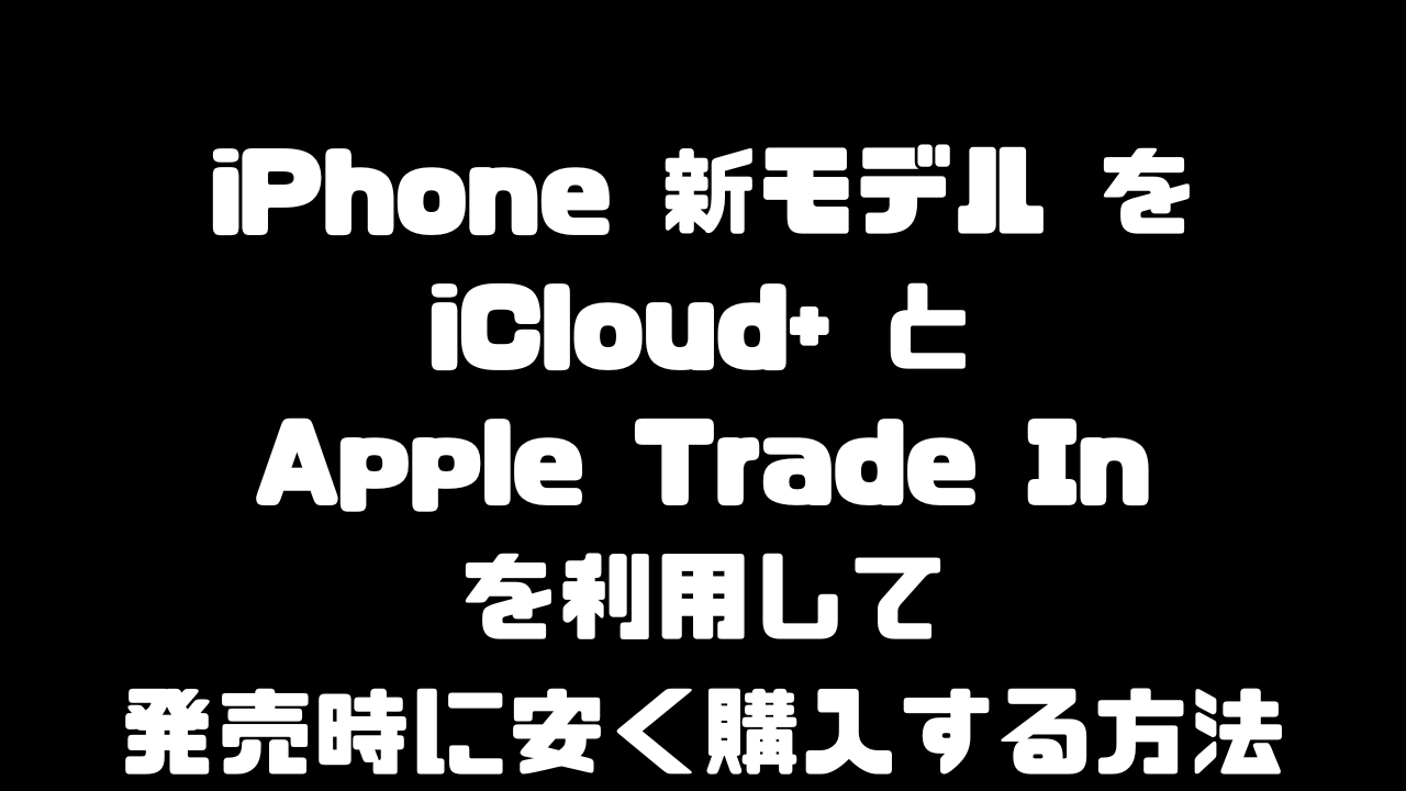 iPhone新モデルをiCloud+とApple Trade Inを利用して安く購入する方法のアイキャッチ画像