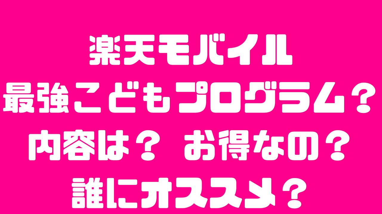 楽天モバイルの最強こどもプログラムとは？どんなプラン？内容は？お得なの？どんな人にオススメ？の記事のアイキャッチ画像