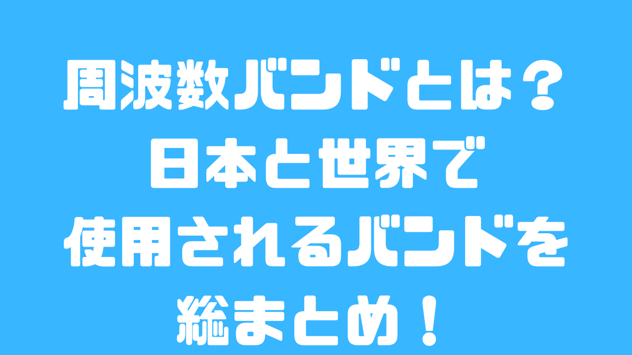 4Gと5Gの周波数バンドについて日本と世界で使用されるバンドをまとめましたのアイキャッチ画像