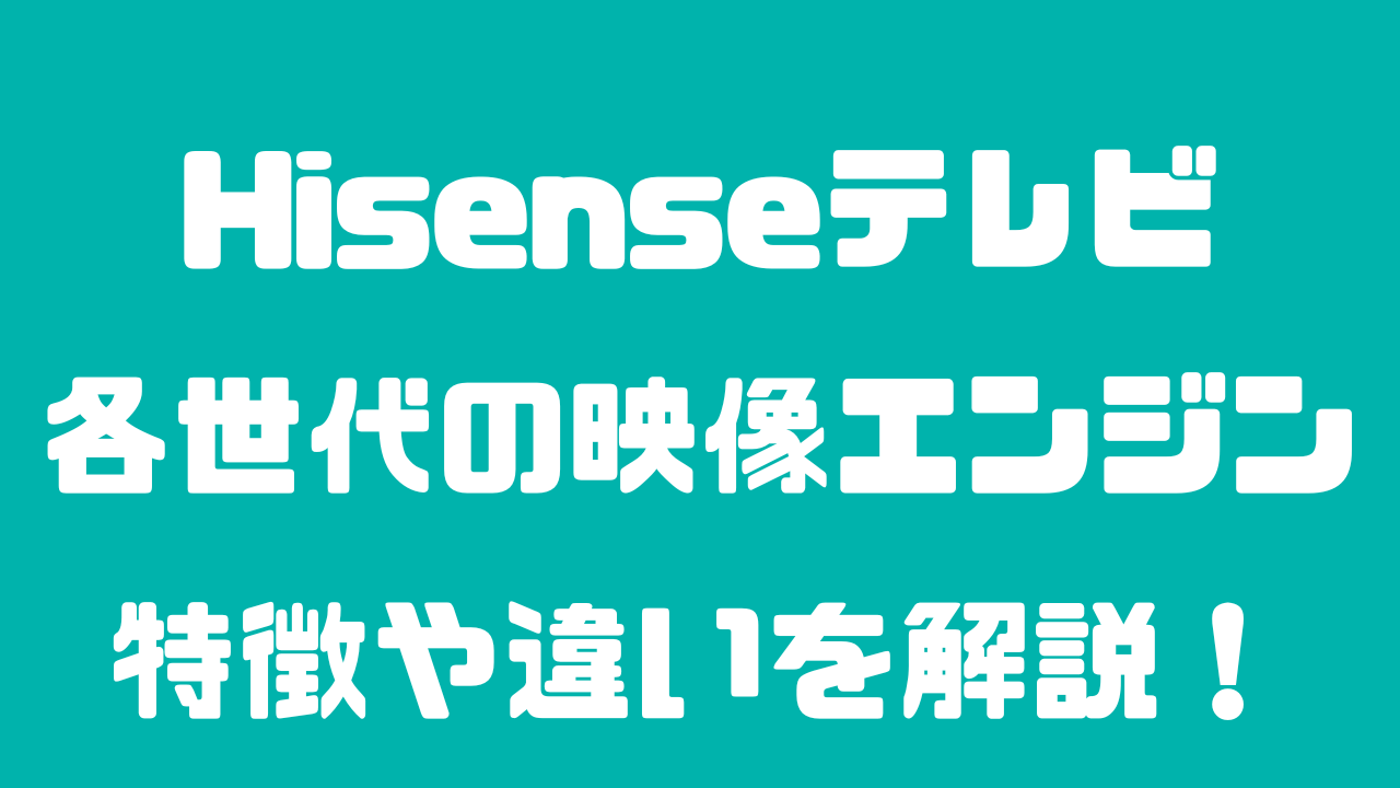 Hisenseテレビの映像エンジンについて各世代の特徴や性能、違いを解説します。