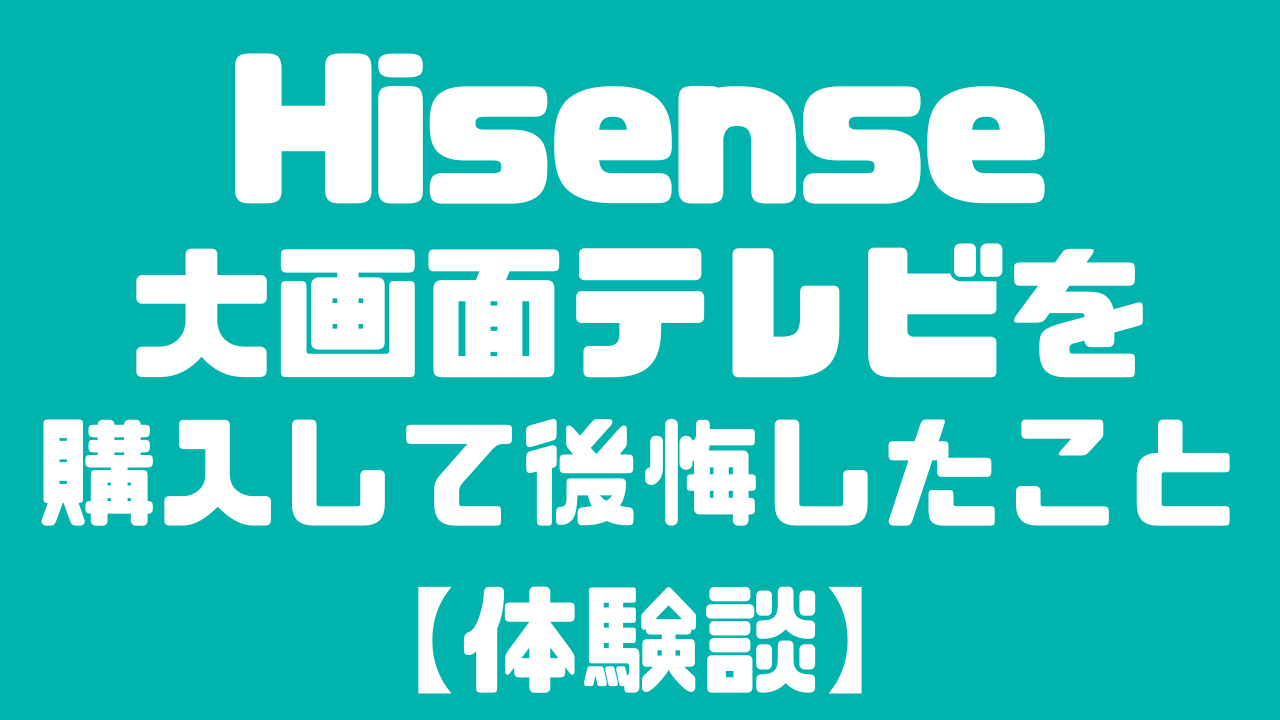 Hisenseの大画面テレビを購入して後悔した体験談のアイキャッチ画像