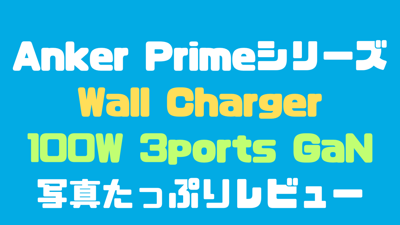 Anker Prime Wall Charger 100W 3ports GaNの写真たっぷりレビュー記事のアイキャッチ画像