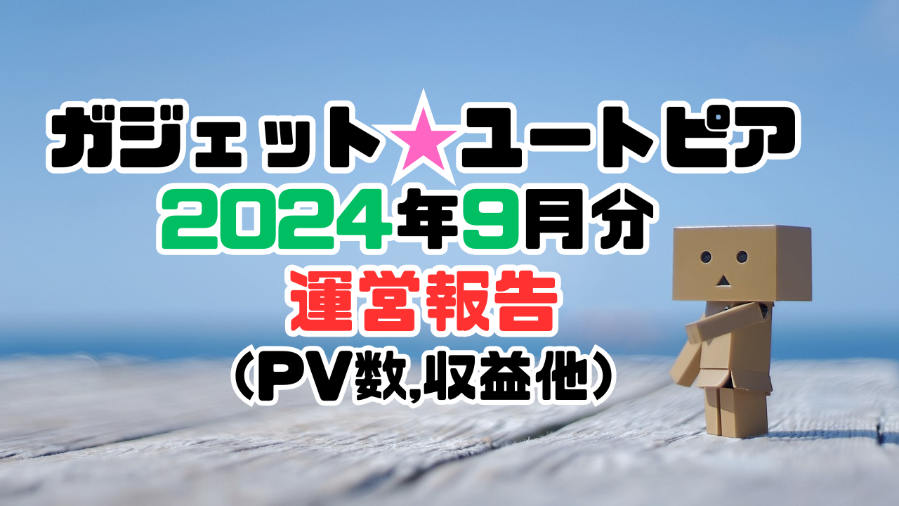 ガジェットユートピア2024年09月の運営報告、PV数、収益、記事数他の記事のアイキャッチ画像